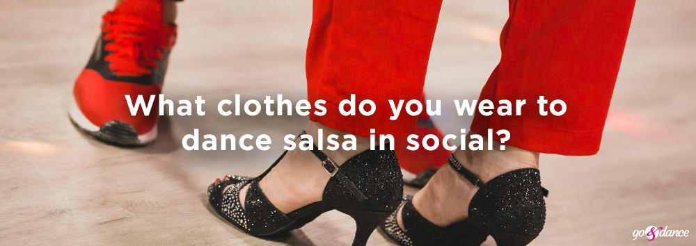 What clothes do you wear to dance salsa 